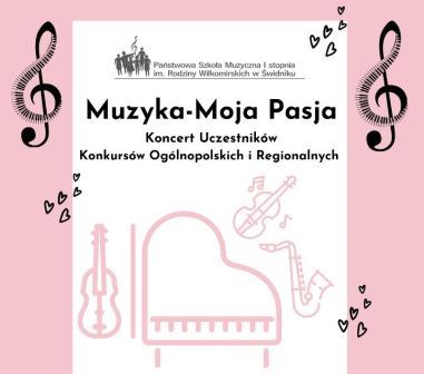 plakat przedstawia tekst Państwowa Szkoła Muzyczna stopnia im. Rodziny Wiłkomirskich Świdniku Muzyka-Moja Pasja zaprasza na koncert uczestników konkursów ogólnopolskich i regionalnych, w tle zdjęcia nuty, pianino i skrzypce