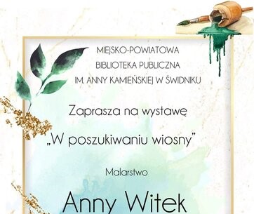zapraszamy do obejrzenia wystawy "W poszukiwaniu wiosny" Anny Witek