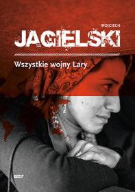 Okładka książki "Wszystkie wojny Lary", autor: Wojciech Jagielski